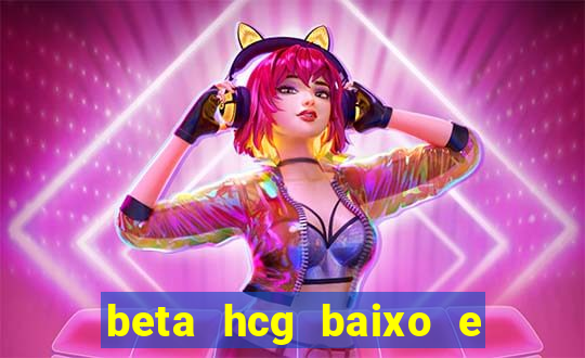 beta hcg baixo e gravidez evoluiu